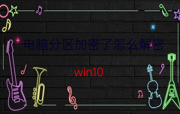 电脑分区加密了怎么解密 win10 d盘加密了怎么解锁？